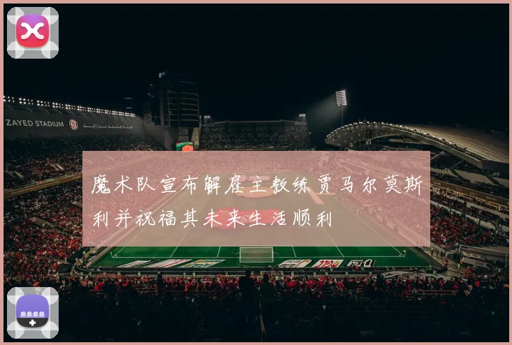魔术队宣布解雇主教练贾马尔莫斯利并祝福其未来生活顺利