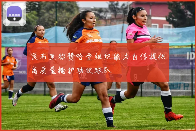 莫布里称赞哈登组织能力自信提供高质量掩护助攻球队